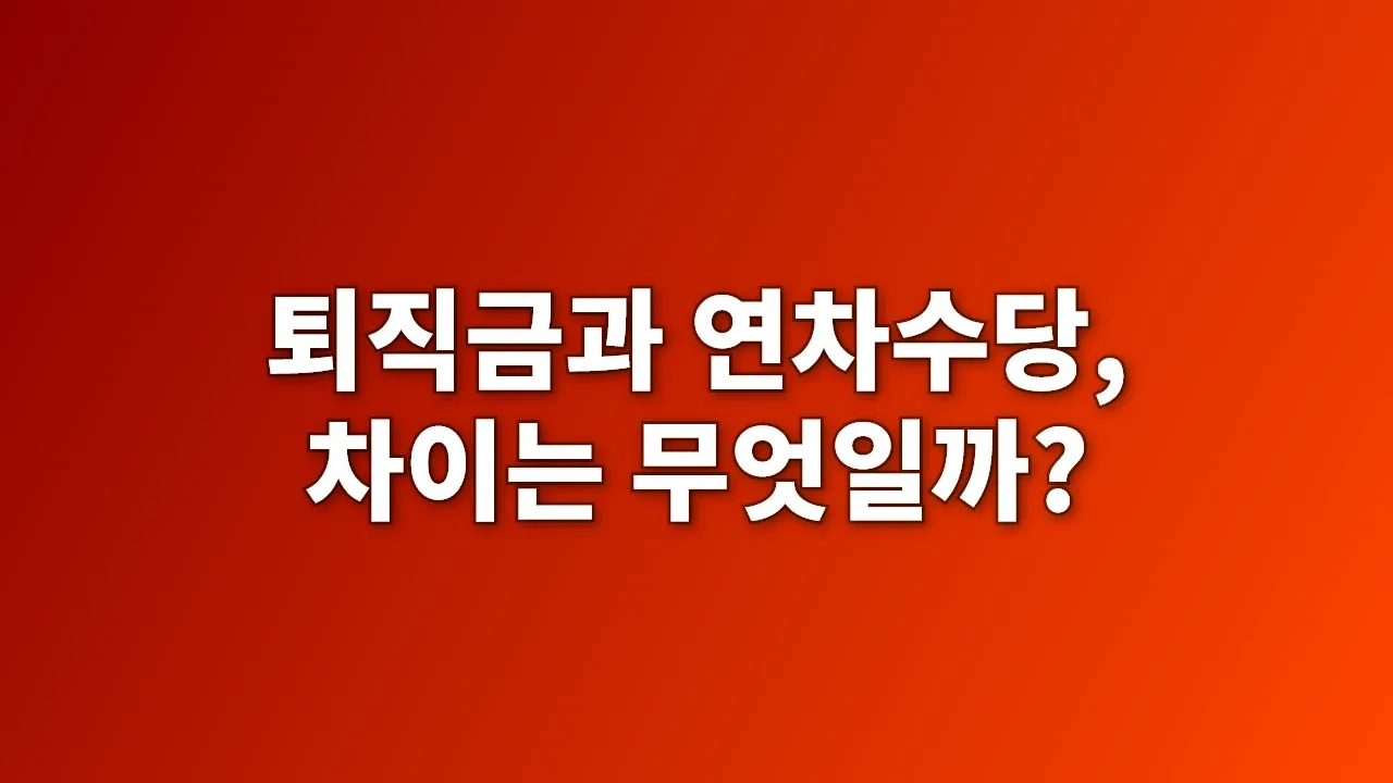 퇴직금과 연차수당, 차이는 무엇일까?